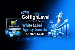 Why GoHighLevel is Best for White Label Agency Growth: The 2026 Guide