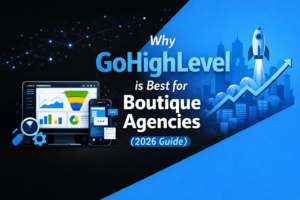 Why GoHighLevel is Best for Boutique Agencies (2026 Guide)