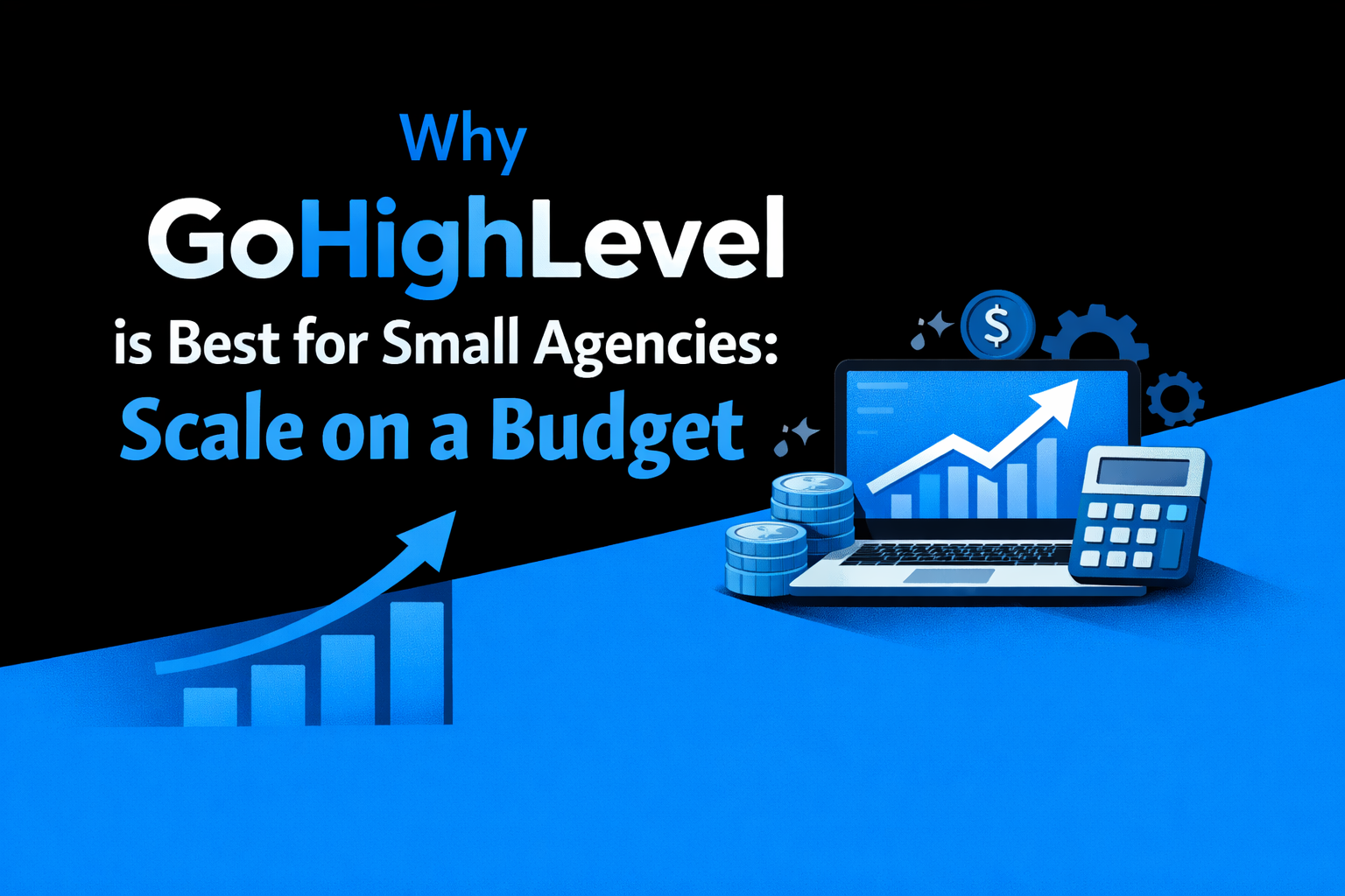 Why GoHighLevel is Best for Small Agencies: Scale on a Budget please make featyrre image with black and 62A1DF this color scheme